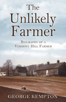 The Unlikely Farmer : Biography of a Vermont Hill Farmer by George Kempton - Paperback