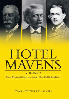 Hotel Mavens : Volume 2: Henry Morrison Flagler, Henry Bradley Plant, Carl Graham Fisher by Stanley Turkel Cmhs - Hardback