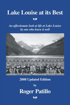 Lake Louise at Its Best : An Affectionate Look at Life at Lake Louise by One Who Knew it Well by Roger Patillo - Paperback