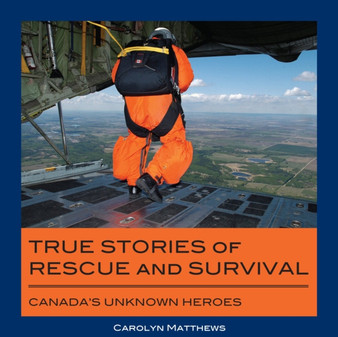 True Stories of Rescue and Survival : Canada's Unknown Heroes by Carolyn Matthews - Paperback