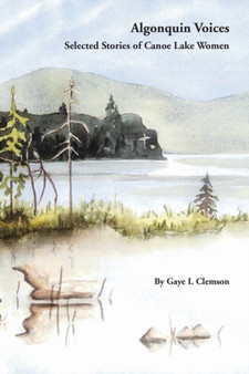 Algonquin Voices - Selected Stories of Canoe Lake Women by Gaye I. Clemson - Paperback