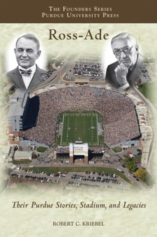 Ross-Ade : Their Purdue Stories, Stadium, and Legacies by Robert C. Kriebel - Paperback