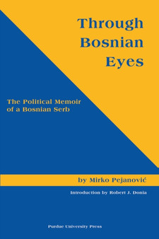 Through Bosnian Eyes : The Political Memoirs of a Bosnian Serb by Mirko Pejanovic - Paperback