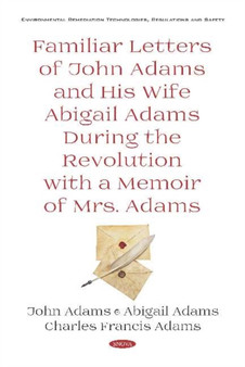 Familiar Letters of John Adams and His Wife Abigail Adams During the Revolution with a Memoir of Mrs. Adams by Charles Francis Jr. Adams - Hardback