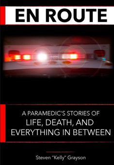 En Route : A Paramedic's Stories of Life, Death and Everything In Between : 1 by Steven Kelly Grayson - Paperback
