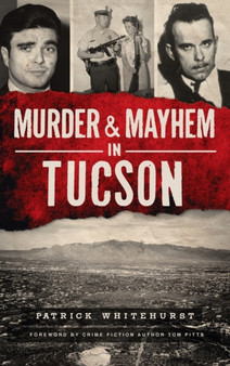 Murder & Mayhem in Tucson by Patrick Whitehurst - Hardback