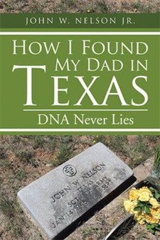 How I Found My Dad in Texas : DNA Never Lies by John W Jr Nelson - Paperback