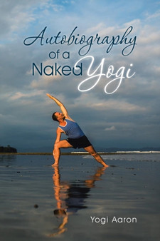 Autobiography of a Naked Yogi by Yogi Aaron - Paperback