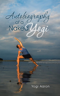 Autobiography of a Naked Yogi by Yogi Aaron - Hardback
