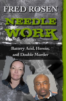 Needle Work : Battery Acid, Heroin, and Double Murder by Fred Rosen - Paperback