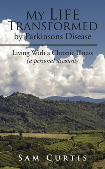 My Life Transformed by Parkinsons Disease : Living With a Chronic Illness (a personal account) by Sam Curtis - Paperback