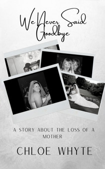 We Never Said Goodbye : A Story About the Loss of a Mother by Chloe Whyte - Paperback