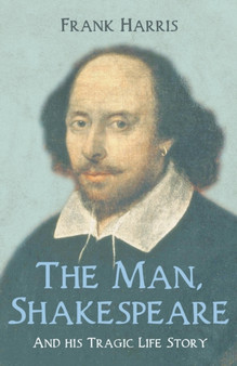 The Man, Shakespeare - And His Tragic Life Story by Frank Harris - Paperback