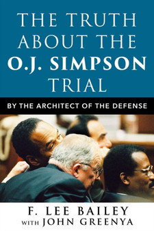 The Truth about the O.J. Simpson Trial : By the Architect of the Defense by F.Lee Bailey - Hardback The Truth about the O.J. Simpson Trial : By the Architect of the Defense by F.Lee Bailey - Hardback