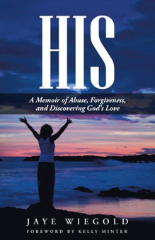 His : A Memoir of Abuse, Forgiveness, and Discovering God's Love by Jaye Wiegold - Paperback