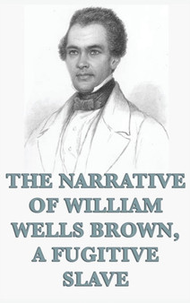 The Narrative of William Wells Brown, A Fugitive Slave by William Wells Brown - Hardback