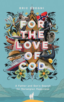 For the Love of Cod : A Father and Son's Search for Norwegian Happiness by Eric Dregni - Hardback