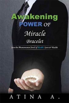 Awakening Power of Miracle Bracelet : Join the Phenomenon Jewel of Health, Love & Wealth by Atina a - Hardback Awakening Power of Miracle Bracelet : Join the Phenomenon Jewel of Health, Love & Wealth by Atina a - Hardback