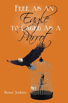 Free as an Eagle to Caged as a Parrot by Renee' Jenkins - Paperback