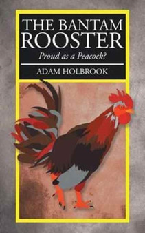 The Bantam Rooster : Proud as a Peacock? by Adam Holbrook - Paperback