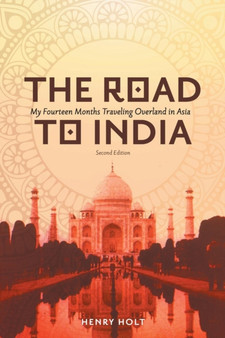 The Road to India : My Fourteen Months Traveling Overland in Asia by Henry Holt - Paperback