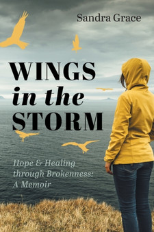Wings in the Storm : Hope & Healing through Brokenness: A Memoir by Sandra Grace - Paperback