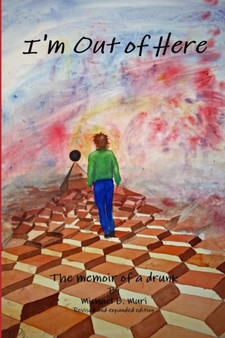 I'm Out of Here: the Memoir of a Drunk by Mike Muri - Paperback