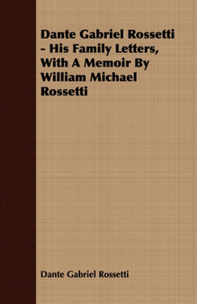 Dante Gabriel Rossetti - His Family Letters, With A Memoir By William Michael Rossetti by Dante Gabriel Rossetti - Paperback