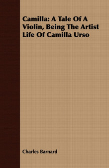 Camilla : A Tale Of A Violin, Being The Artist Life Of Camilla Urso by Charles Barnard - Paperback