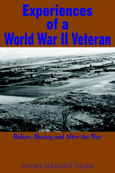 Experiences of a World War II Veteran : Before, During and After the War by James Woodall Taylor - Hardback