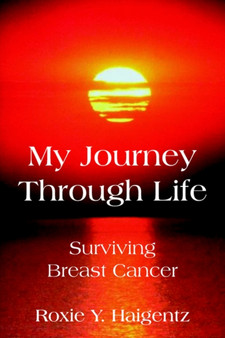 My Journey Through Life : Surviving Breast Cancer by Roxie Y. Haigentz - Paperback