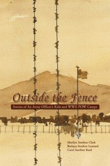 Outside the Fence : Stories of an Army Officer's Kids and WWII POW Camps by Marilyn Snethen Clark - Hardback