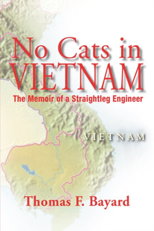 No Cats in Vietnam : The Memoir of a Straightleg Engineer by Thomas F Bayard - Paperback