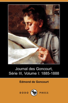 Journal Des Goncourt, Serie III, Volume I : 1885-1888 (Dodo Press) by Edmond De Goncourt - Paperback