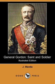 General Gordon : Saint and Soldier (Illustrated Edition) (Dodo Press) by J Wardle - Paperback