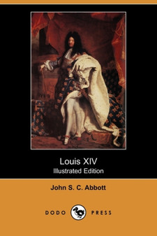 Louis XIV (Illustrated Edition) (Dodo Press) by John Stevens Cabot Abbott - Paperback