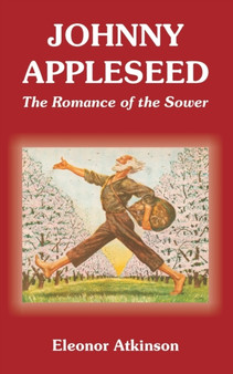 Johnny Appleseed : The Romance of the Sower by Eleonor Atkinson - Paperback