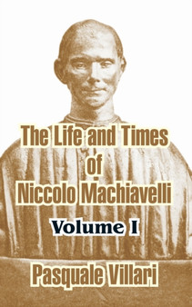 The Life and Times of Niccolo Machiavelli (Volume I) by Pasquale Villari - Paperback