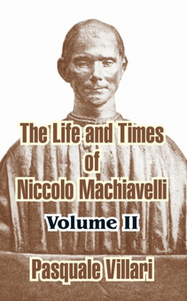 The Life and Times of Niccolo Machiavelli (Volume II) by Pasquale Villari - Paperback