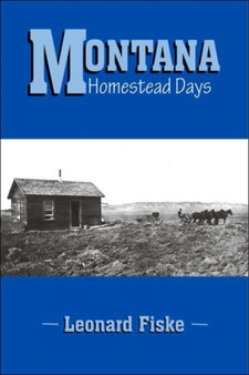 Montana Homestead Days by Leonard Fiske - Paperback