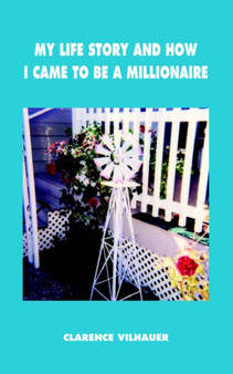 My Life Story and How I Came to be a Millionaire by Clarence Vilhauer - Paperback