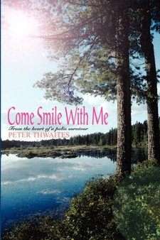 Come Smile with Me : From the Heart of a Polio Survivor by Peter Thwaites - Paperback
