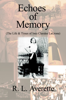 Echoes of Memory : (The Life & Times of Inez Claralee LaGrone) by R.L. Averette - Paperback