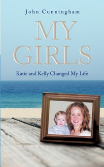 My Girls : Katie and Kelly Changed My Life by John Cunningham - Paperback