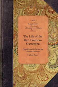 The Life of the Rev. Freeborn Garrettson : Compiled from His Printed and Manuscript Journals and Other Authentic Documents by Nathan Bangs - Paperback