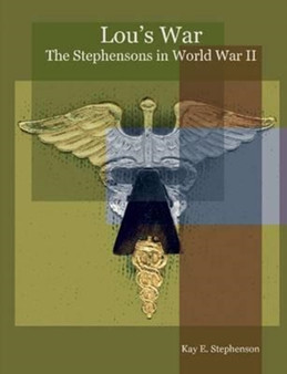 Lou's War : The Stephensons in World War II by Kay E. Stephenson - Paperback