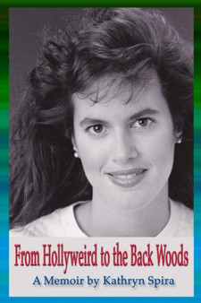 From Hollyweird to the Back Woods : A Memoir by Kathryn Spira - Paperback