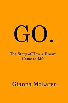 Go. : The Story of How a Dream Came to Life by Gianna McLaren - Paperback