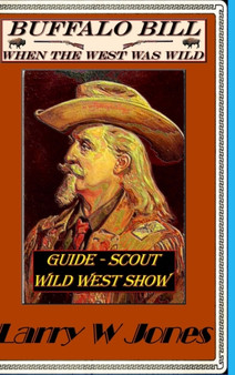 Buffalo Bill When the West Was Wild by Larry W Jones - Hardback