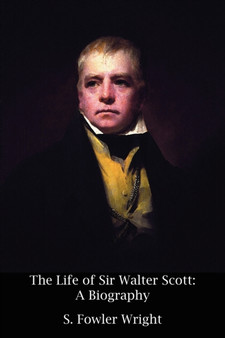 The Life of Sir Walter Scott : A Biography by S Fowler Wright - Paperback